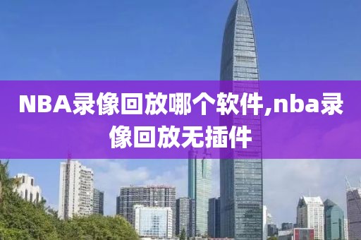 NBA录像回放哪个软件,nba录像回放无插件