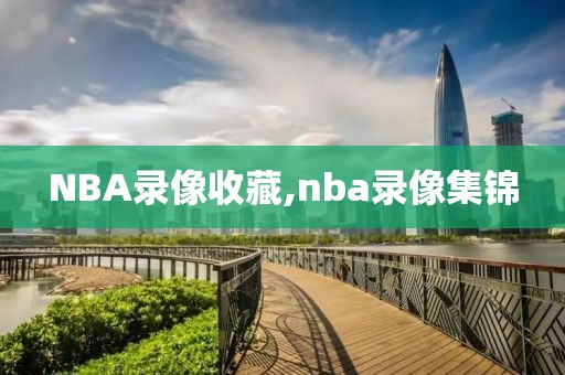 NBA录像收藏,nba录像集锦