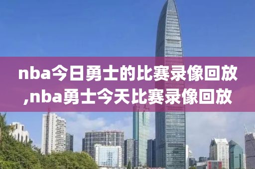 nba今日勇士的比赛录像回放,nba勇士今天比赛录像回放