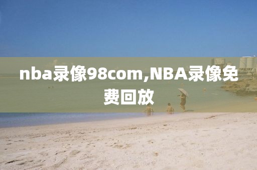 nba录像98com,NBA录像免费回放