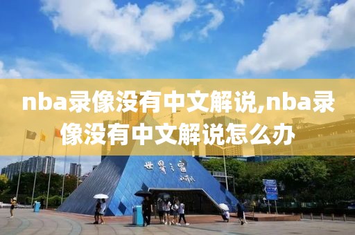 nba录像没有中文解说,nba录像没有中文解说怎么办