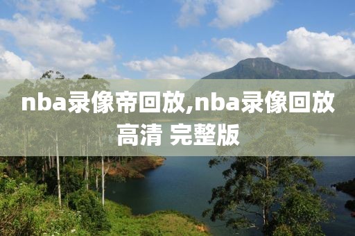 nba录像帝回放,nba录像回放高清 完整版