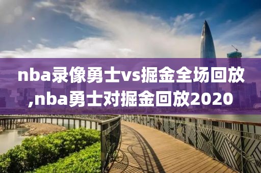 nba录像勇士vs掘金全场回放,nba勇士对掘金回放2020