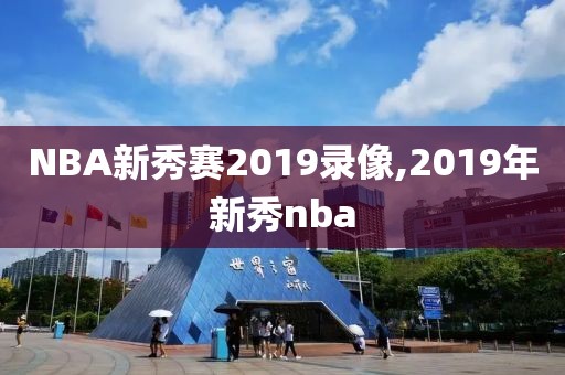 NBA新秀赛2019录像,2019年新秀nba