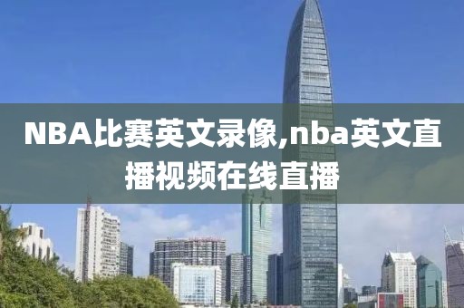NBA比赛英文录像,nba英文直播视频在线直播