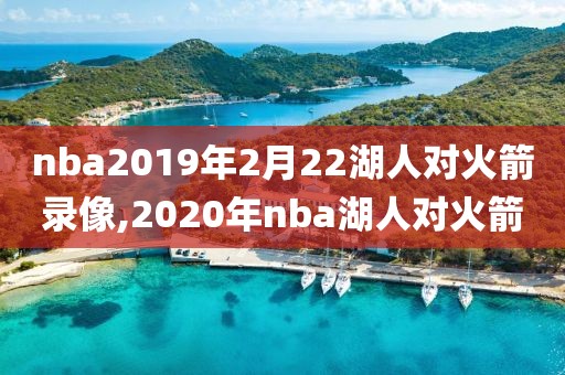 nba2019年2月22湖人对火箭录像,2020年nba湖人对火箭