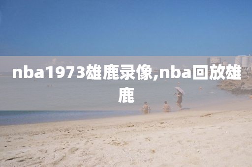 nba1973雄鹿录像,nba回放雄鹿