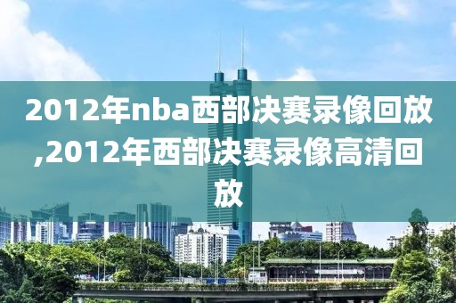 2012年nba西部决赛录像回放,2012年西部决赛录像高清回放