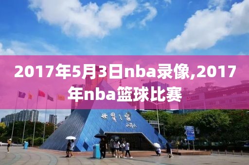 2017年5月3日nba录像,2017年nba篮球比赛