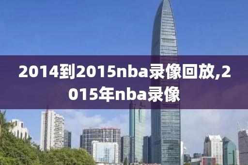 2014到2015nba录像回放,2015年nba录像