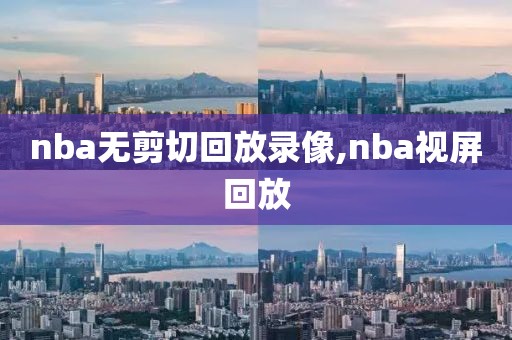nba无剪切回放录像,nba视屏回放