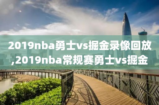 2019nba勇士vs掘金录像回放,2019nba常规赛勇士vs掘金