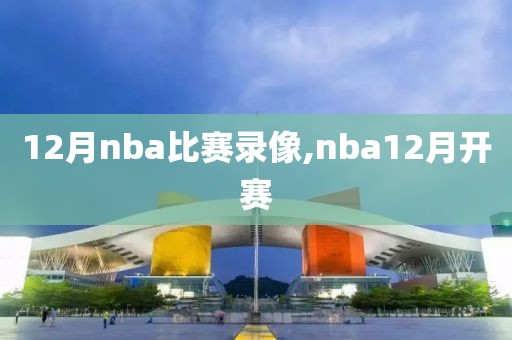 12月nba比赛录像,nba12月开赛