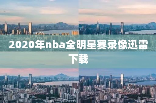2020年nba全明星赛录像迅雷下载