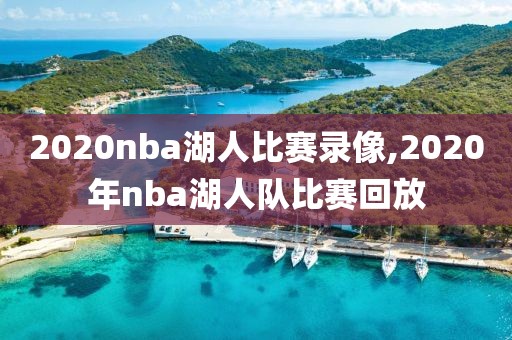 2020nba湖人比赛录像,2020年nba湖人队比赛回放