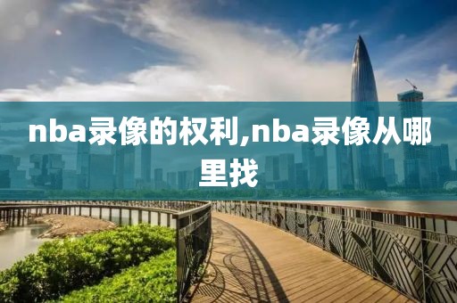 nba录像的权利,nba录像从哪里找