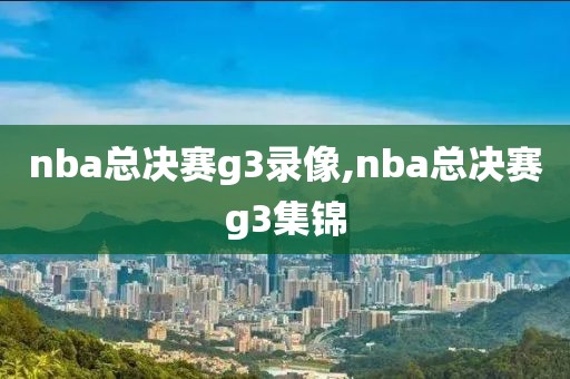nba总决赛g3录像,nba总决赛g3集锦