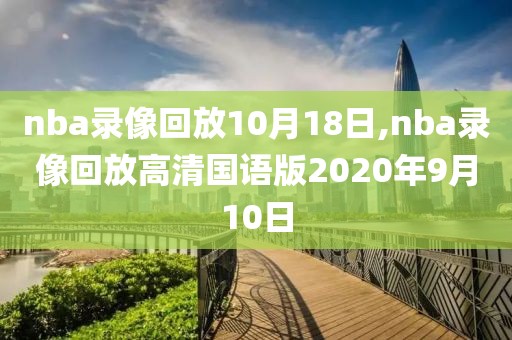 nba录像回放10月18日,nba录像回放高清国语版2020年9月10日
