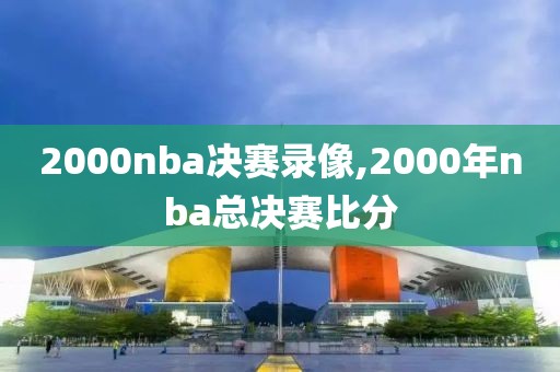 2000nba决赛录像,2000年nba总决赛比分