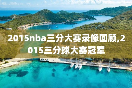 2015nba三分大赛录像回顾,2015三分球大赛冠军