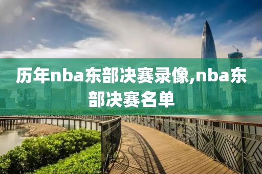 历年nba东部决赛录像,nba东部决赛名单