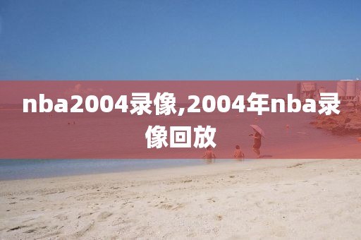 nba2004录像,2004年nba录像回放