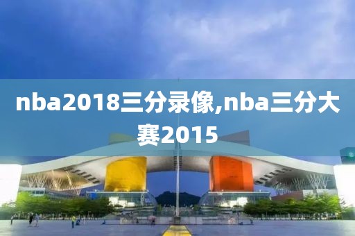 nba2018三分录像,nba三分大赛2015