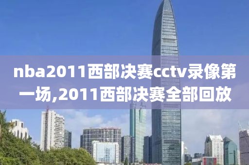 nba2011西部决赛cctv录像第一场,2011西部决赛全部回放