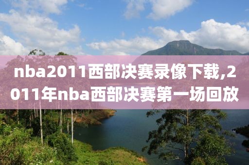 nba2011西部决赛录像下载,2011年nba西部决赛第一场回放