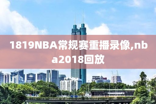 1819NBA常规赛重播录像,nba2018回放