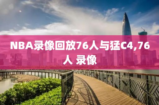 NBA录像回放76人与猛C4,76人 录像