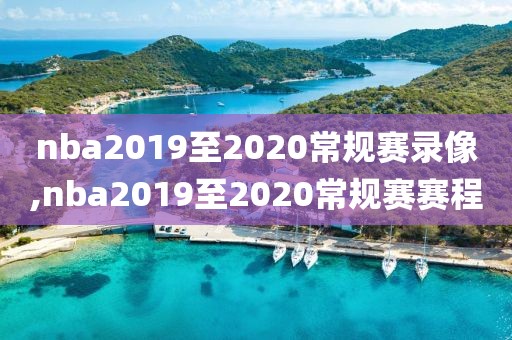 nba2019至2020常规赛录像,nba2019至2020常规赛赛程