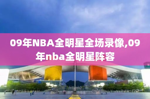 09年NBA全明星全场录像,09年nba全明星阵容