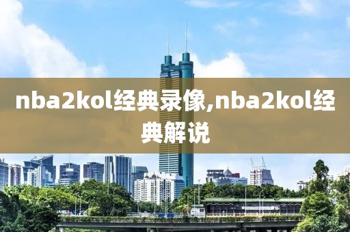 nba2kol经典录像,nba2kol经典解说