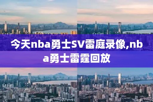 今天nba勇士SV雷庭录像,nba勇士雷霆回放