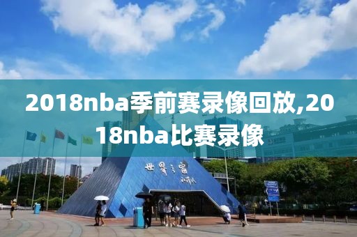 2018nba季前赛录像回放,2018nba比赛录像