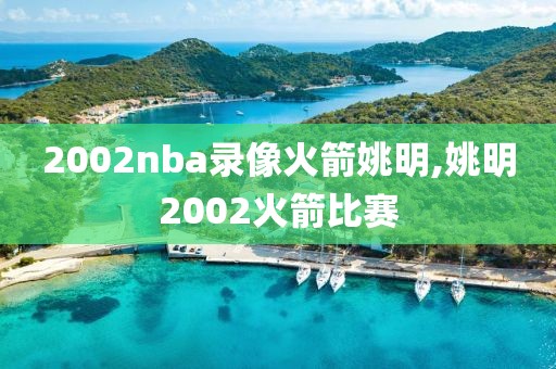2002nba录像火箭姚明,姚明2002火箭比赛