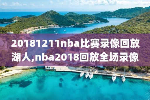 20181211nba比赛录像回放湖人,nba2018回放全场录像