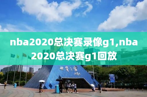 nba2020总决赛录像g1,nba2020总决赛g1回放